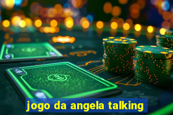 jogo da angela talking